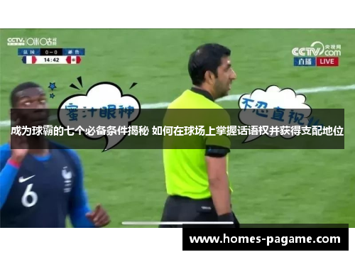 成为球霸的七个必备条件揭秘 如何在球场上掌握话语权并获得支配地位