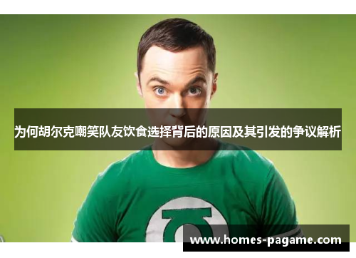 为何胡尔克嘲笑队友饮食选择背后的原因及其引发的争议解析