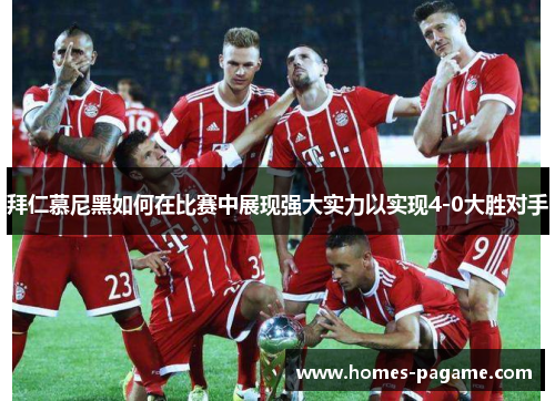 拜仁慕尼黑如何在比赛中展现强大实力以实现4-0大胜对手