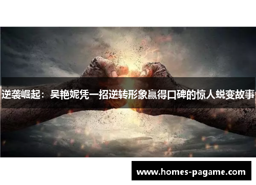 逆袭崛起：吴艳妮凭一招逆转形象赢得口碑的惊人蜕变故事