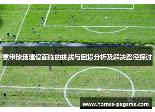 意甲球场建设面临的挑战与困境分析及解决路径探讨