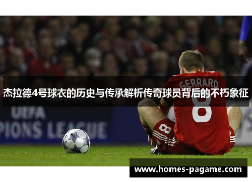 杰拉德4号球衣的历史与传承解析传奇球员背后的不朽象征