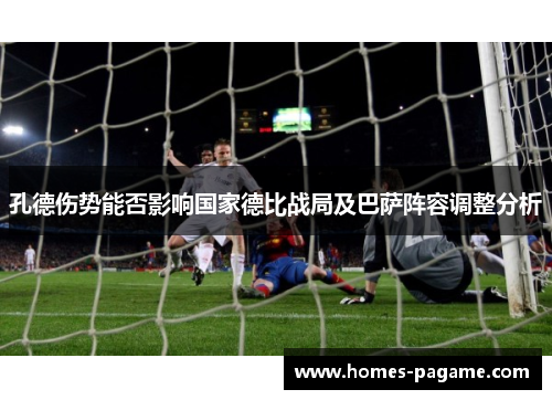 孔德伤势能否影响国家德比战局及巴萨阵容调整分析