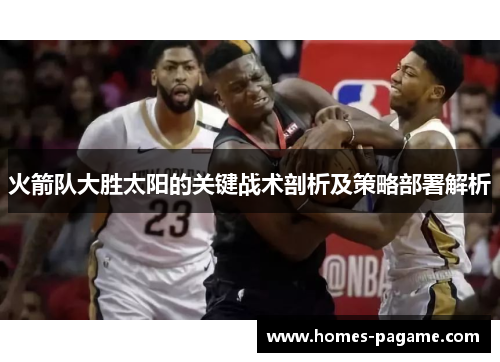 火箭队大胜太阳的关键战术剖析及策略部署解析