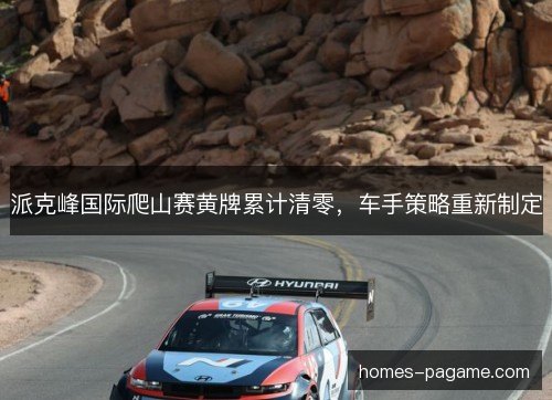 派克峰国际爬山赛黄牌累计清零，车手策略重新制定